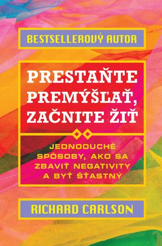 Kniha: Prestaňte premýšľať, začnite žiť - Richard Carlson