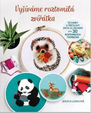 Kniha: Vyšíváme roztomilá zvířátka - Techniky a předlohy krok za krokem pro 30 roztomilých tvorečků - 1. vydanie - Jessica Longová