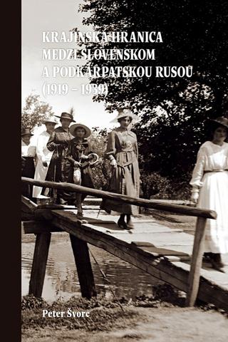 Kniha: Krajinská hranica medzi Slovenskom a Podkarpatskou Rusou (1919 – 1939)- 2. vydanie - 2. vydanie - Peter Švorc