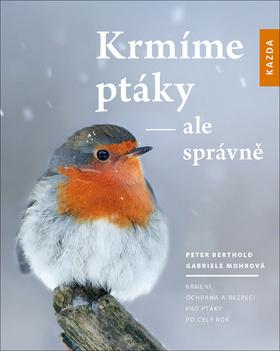 Kniha: Krmíme ptáky - ale správně - Krmení, ochrana a bezpečí pro ptáky po celý rok - 1. vydanie - Peter Berthold; Gabriele Mohrová