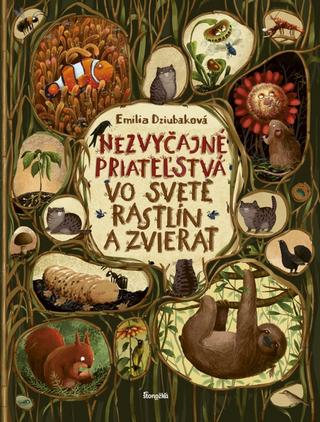 Kniha: Nezvyčajné priateľstvá vo svete rastlín a zvierat - 1. vydanie - Emilia Dziubaková