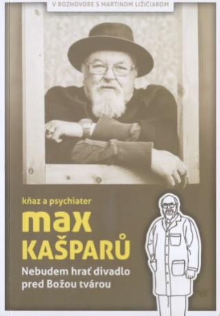 Kniha: Nebudem hrať divadlo pred Božou tvárou - V rozhovore s Martinom Ližičiarom - Max Kašparů