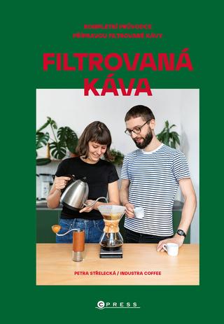 Kniha: Filtrovaná káva - Kompletní průvodce přípravou filtrované kávy - 1. vydanie - Petra Střelecká