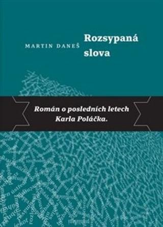 Kniha: Rozsypaná slova - Román o posledních letech Karla Poláčka - Martin Daneš