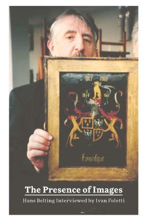 Kniha: The Presence of Images - Hans Belting Interviewed by Ivan Foletti - 1. vydanie - Hans Belting