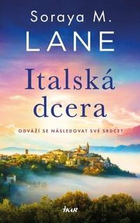 Kniha: Italská dcera - Odváží se následovat své srdce? - 1. vydanie - Soraya M. Lane