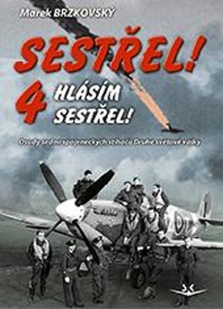 Kniha: Sestřel! Hlásím sestřel! - Osudy sedmi spojeneckých stíhačů Druhé světové války - 1. vydanie - Marek Brzkovský