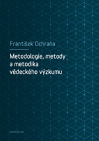 Kniha: Metodologie, metody a metodika vědeckého výzkumu - František Ochrana