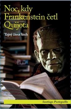 Kniha: Noc, kdy Frankenstein četl Quijota - Tajný život knih - 1. vydanie - Santiago Posteguillo