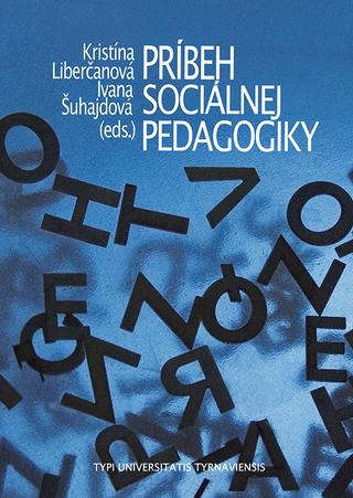 Kniha: Príbeh sociálnej pedagogiky - Vývoj, aktuálny stav a budúcnosť soc. pedagogiky v Slovensko-Českom prostredí - Kristína Liberčanová