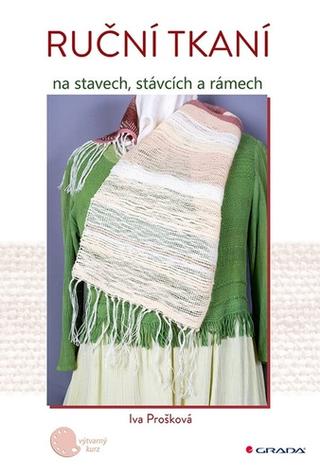 Kniha: Ruční tkaní na stavech, stávcích a rámech - na stavech, stávcích a rámech - 1. vydanie - Iva Prošková