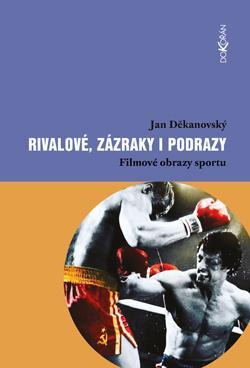 Kniha: Rivalové, zázraky i podrazy - Filmové obrazy sportu - Filmové obrazy sportu - 1. vydanie - Jan Děkanovský