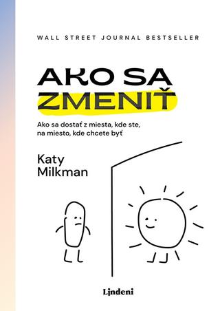 Kniha: Ako sa zmeniť - Ako sa dostať z miesta, kde ste, na miesto, kde chcete byť - 1. vydanie - Katy Milkman
