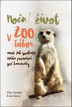 Kniha: Noční život v ZOO Tábor aneb jak surikata Máňa poznává své kamarády - 1. vydanie - Filip Sušanka; Evžen Korec