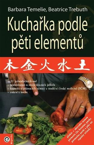 Kniha: Kuchařka podle pěti elementu - 1. vydanie - Barbara Temelie; Beatrice Trebuth