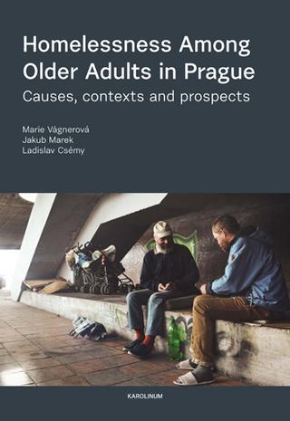 Kniha: Homelessness Among Older Adults in Prague - Causes, contexts and prospects - Marie Vágnerová