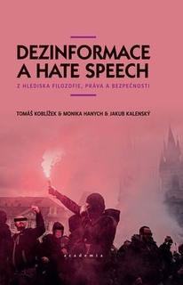 Kniha: Dezinformace a hate speech - Z hlediska filozofie, práva a bezpečnosti - Tomáš Koblížek; Monika Hanych; Jakub Kalenský