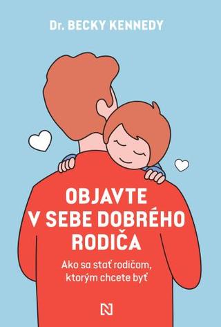 Kniha: Objavte v sebe dobrého rodiča - Ako sa stať rodičom, ktorým chcete byť - Becky Kennedy