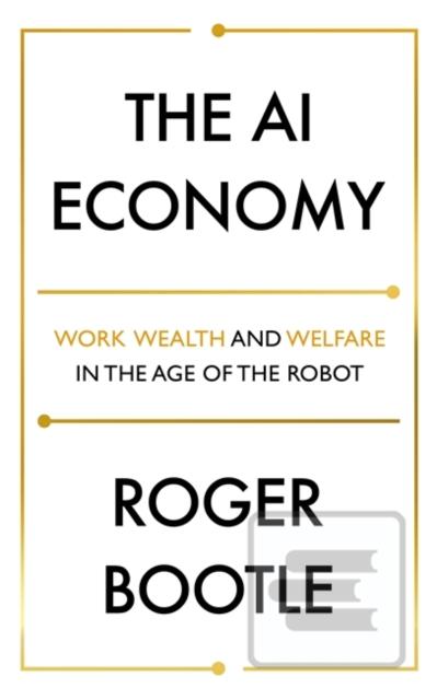 Kniha: The AI Economy: Work, Wealth and Welfare in the Age of the Robot