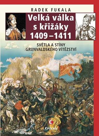 Kniha: Velká válka s křižáky 1409-1411 - Světla a stíny grunvaldského vítězství - Světla a stíny grunvaldského vítězství - 2. vydanie - Radek Fukala