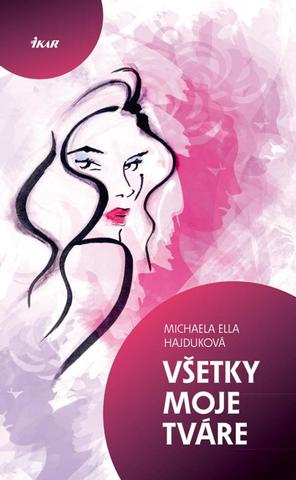 Kniha: Všetky moje tváre - Michaela Ella Hajduková