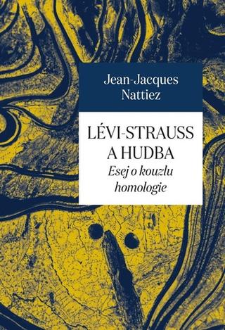Kniha: Lévi-Strauss a hudba - Esej o kouzlu homologie - 1. vydanie - Jean-Jacques Nattiez
