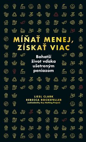 Kniha: Míňať menej, získať viac - 1. vydanie - Liesl Clark, Rebecca Rockefeller