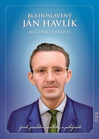 Kniha: Blahoslavený Ján Havlík - Mučeník vernosti