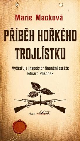 Kniha: Příběh hořkého trojlístku - Vyšetřuje inspektor finanční stráže Eduard Plischek - 1. vydanie - Marie Macková
