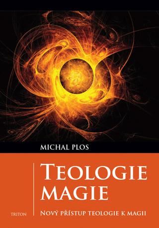 Kniha: Teologie magie - Nový přístup teologie k magii - 1. vydanie - Michal Plos