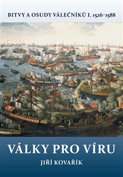 Kniha: Války pro víru - Bitvy a osudy válečníků I. 1526–1588 - 1. vydanie - Jiří Kovařík