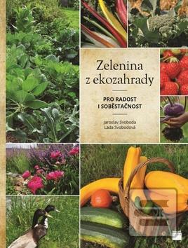 Kniha: Zelenina z ekozahrady - pro radost i soběstačnost - 1. vydanie - Jaroslav Svoboda
