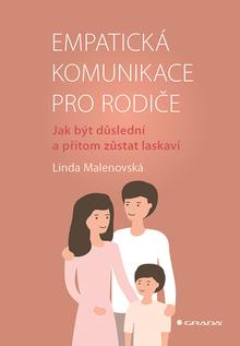 Kniha: Empatická komunikace pro rodiče - Jak být důslední a přitom zůstat laskaví - Linda Malenovská