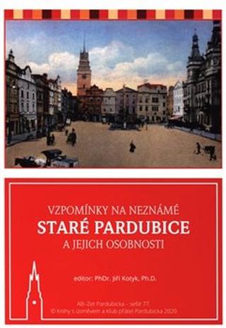 Kniha: Vzpomínky na neznámé staré Pardubice a jejich osobnosti - Jiří Kotyk