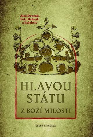 Kniha: Hlavou státu z Boží milosti - 1. vydanie - Aleš Dvořák, Petr Bahník