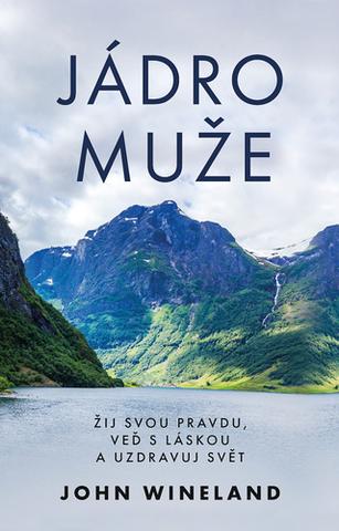 Kniha: Jádro muže - Žij svou pravdu, veď s láskou a uzdravuj svět - 1. vydanie - John Wineland