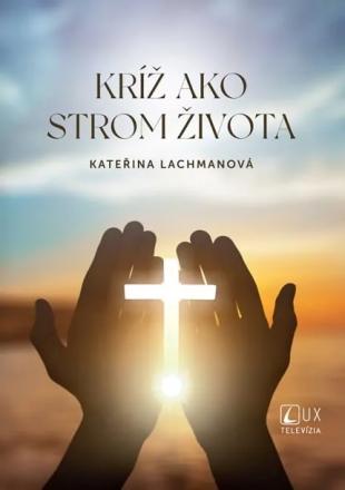 Kniha: Kríž ako strom života - Kateřina Lachmanová