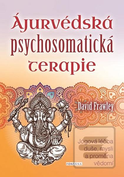 Kniha: Ájurvédská psychosomatická terapie - Jógová léčba duše, mysli a proměna vědomí - 1. vydanie - David Frawley