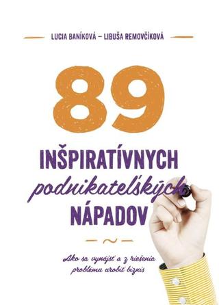 Kniha: 89 inšpiratívnych podnikateľských nápadov - Ako sa vynájsť a z riešenia problému urobiť biznis - Lucia Baníková