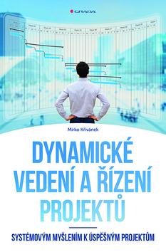 Kniha: Dynamické vedení a řízení projektů - Systémovým myšlením k úspěšným projektům - 1. vydanie - Mirko Křivánek