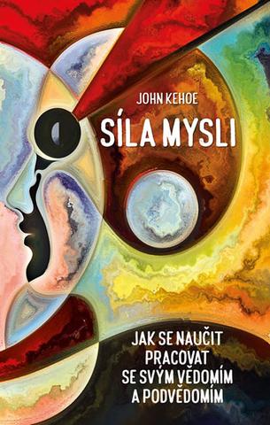 Kniha: Síla mysli - Jak se naučit pracovat se s - Jak se naučit pracovat se svým vědomím a podvědomím - 1. vydanie - John Kehoe