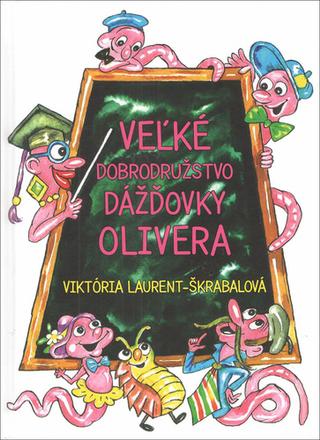 Kniha: Veľké dobrodružstvo dážďovky Olivera - 1. vydanie - Viktória Laurent-Škrabalová
