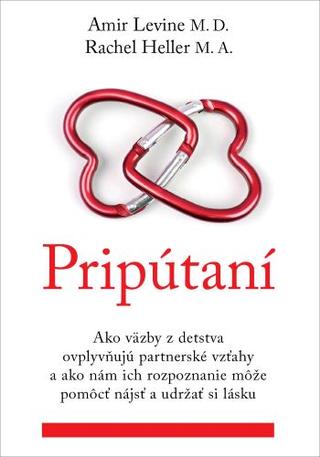 Kniha: Pripútaní - Ako väzby z detstva ovplyvňujú partnerské vzťahy a ako nám ich rozpoznanie môže pomôcť nájsť a udržať si lásku - Amir Levine; Rachel S. F. Heller