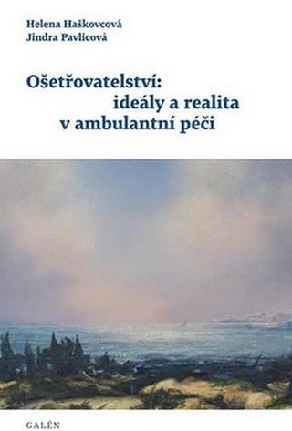 Kniha: Ošetřovatelství: ideály a realita v ambulantní péči - Helena Haškovcová; Jindra Pavlicová