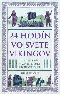 Kniha: 24 hodín vo svete Vikingov - Jeden deň v živote ľudí, ktorí tam žili - Kirsten Wolf