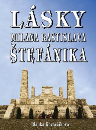 Kniha: Lásky M. R. Štefánika - 1. vydanie - Blanka Kovarčíková