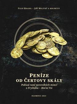 Kniha: Peníze od čertovy skály - Poklad raně novověkých mincí z Fryštáku – Horní Vsi - Jiří Militký