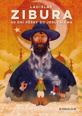 Kniha: 40 dní pěšky do Jeruzaléma - O pouti bez cukrové vaty - Ladislav Zibura