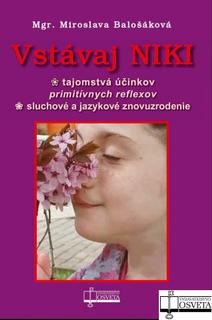 Kniha: Vstávaj Niki - Tajomstvá účinkov primitívnych reflexov, sluchové a jazykové znovuzrodenie - Miroslava Balošáková