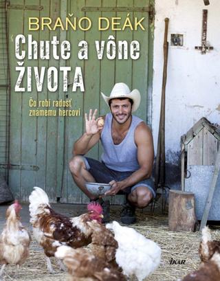Kniha: Chute a vône života - Čo robí radosť známemu hercovi - Braňo Deák